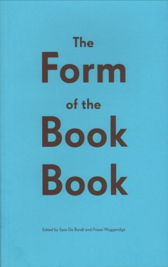 Sara De Bondt and Fraser Muggeridge, The Form of the Book Book